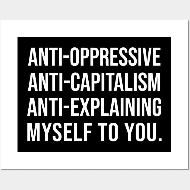 Anti-Oppressive, Anti-Capitalism, Anti-Explaining Myself To You Wall Art by DankFutura